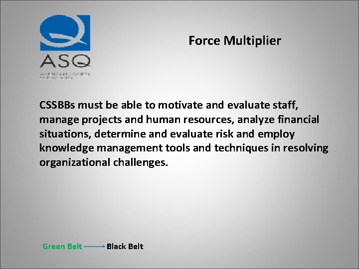 Force Multiplier CSSBBs must be able to motivate and evaluate staff, manage projects and