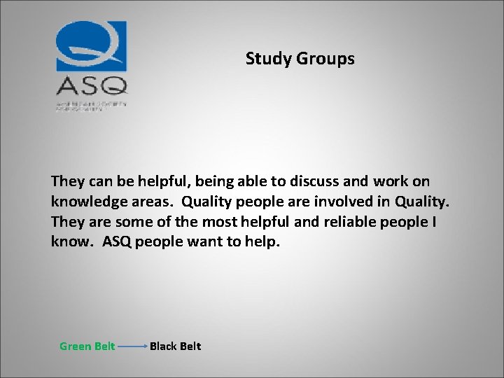 Study Groups They can be helpful, being able to discuss and work on knowledge