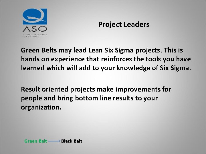 Project Leaders Green Belts may lead Lean Six Sigma projects. This is hands on