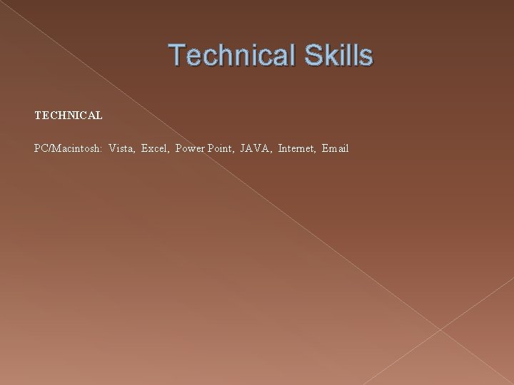 Technical Skills TECHNICAL PC/Macintosh: Vista, Excel, Power Point, JAVA, Internet, Email 