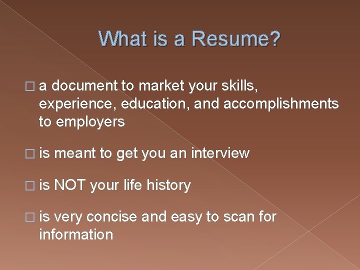 What is a Resume? � a document to market your skills, experience, education, and