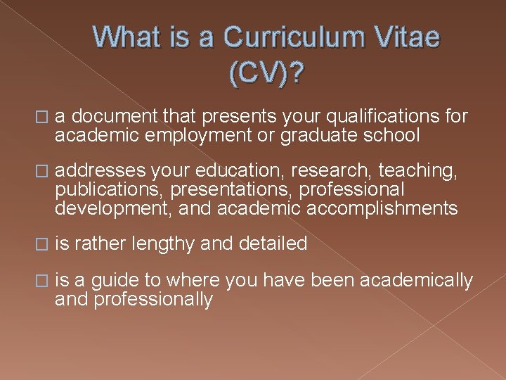 What is a Curriculum Vitae (CV)? � a document that presents your qualifications for