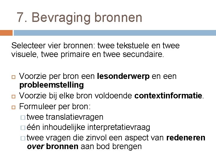 7. Bevraging bronnen Selecteer vier bronnen: twee tekstuele en twee visuele, twee primaire en