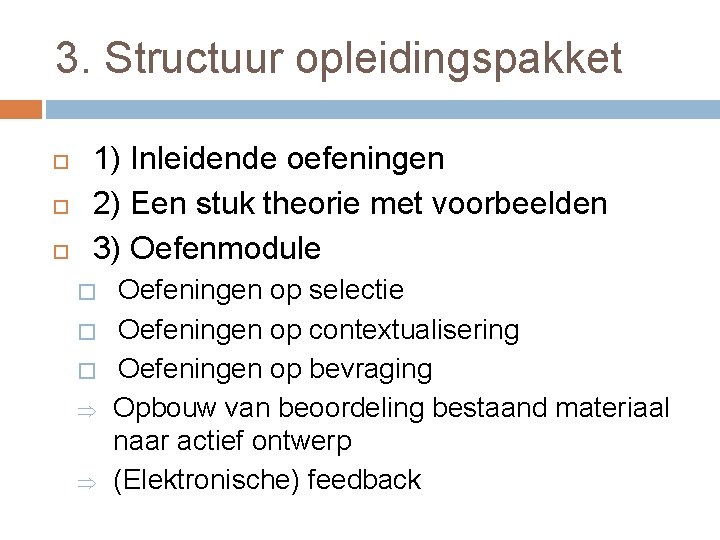 3. Structuur opleidingspakket 1) Inleidende oefeningen 2) Een stuk theorie met voorbeelden 3) Oefenmodule