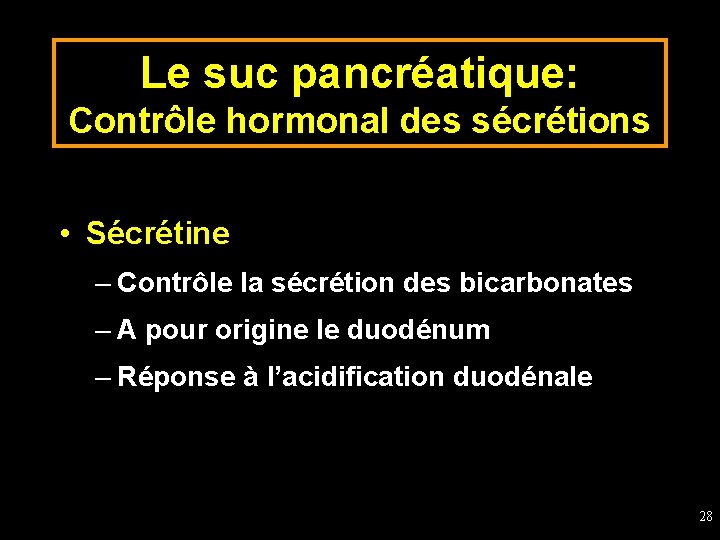 Le suc pancréatique: Contrôle hormonal des sécrétions • Sécrétine – Contrôle la sécrétion des