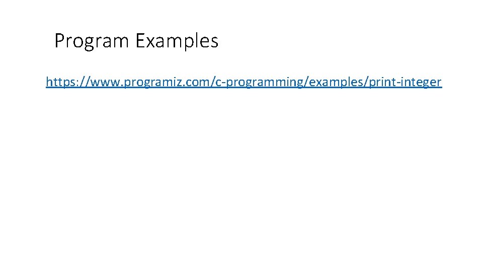 C Program Examples • https: //www. programiz. com/c-programming/examples/print-integer 