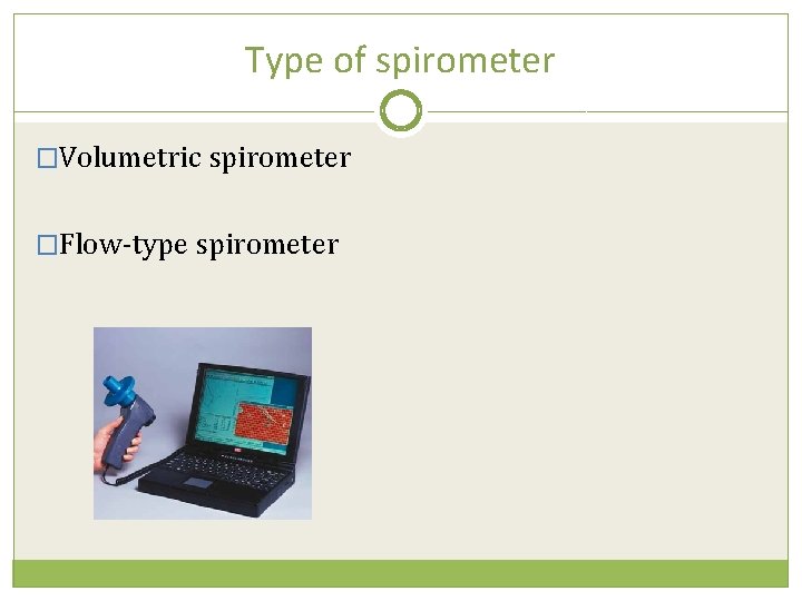 Type of spirometer �Volumetric spirometer �Flow-type spirometer 