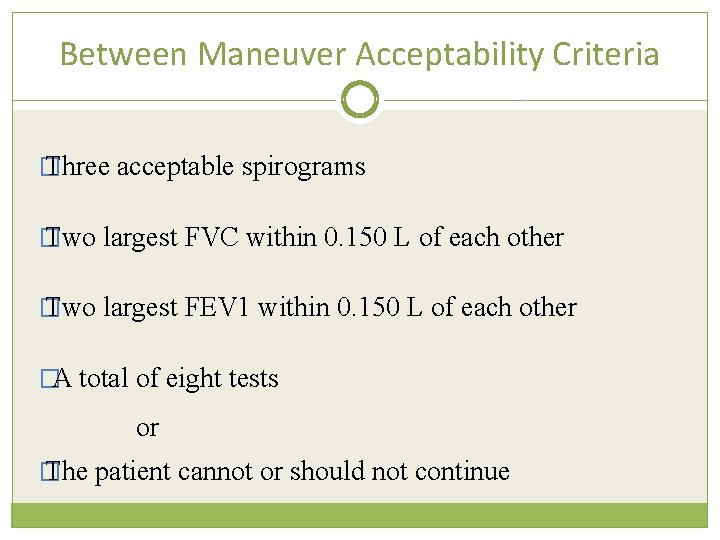 Between Maneuver Acceptability Criteria � Three acceptable spirograms � Two largest FVC within 0.