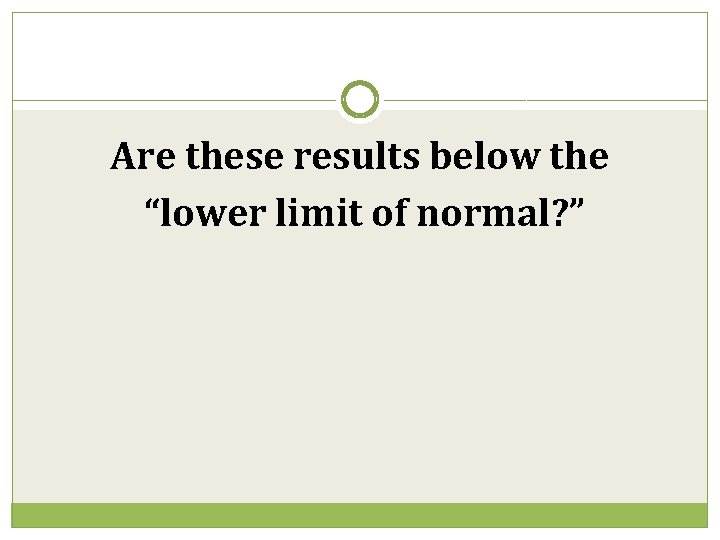 Are these results below the “lower limit of normal? ” 