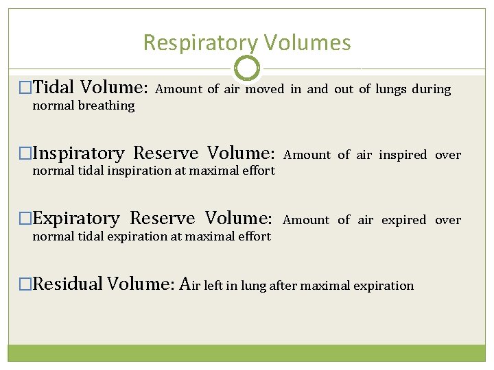 Respiratory Volumes �Tidal Volume: Amount of air moved in and out of lungs during