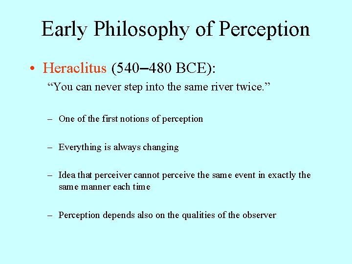 Early Philosophy of Perception • Heraclitus (540– 480 BCE): “You can never step into