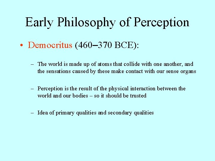 Early Philosophy of Perception • Democritus (460– 370 BCE): – The world is made