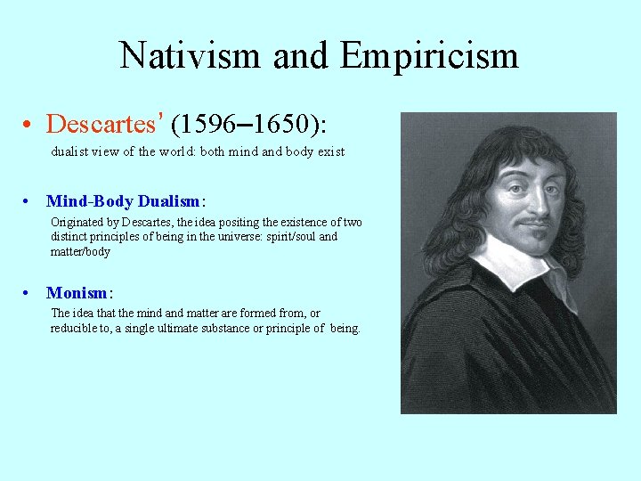 Nativism and Empiricism • Descartes’ (1596– 1650): dualist view of the world: both mind