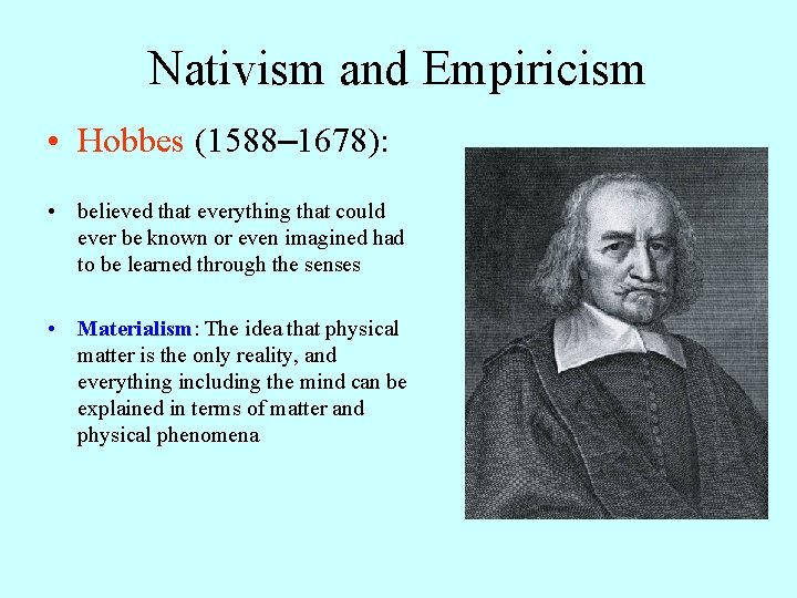Nativism and Empiricism • Hobbes (1588– 1678): • believed that everything that could ever