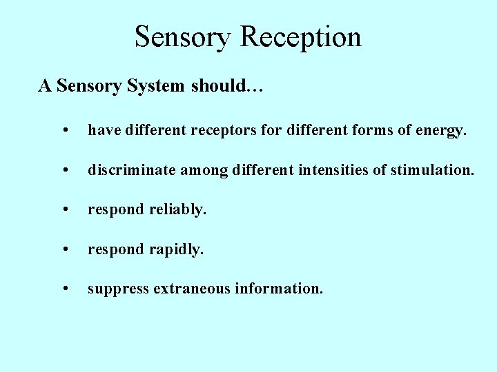 Sensory Reception A Sensory System should… • have different receptors for different forms of