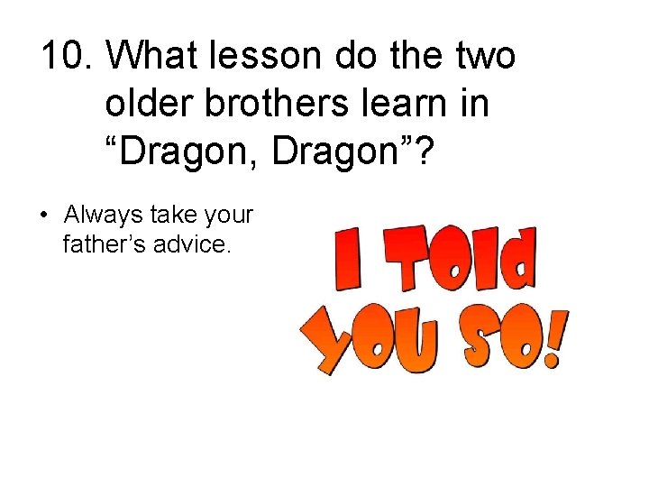 10. What lesson do the two older brothers learn in “Dragon, Dragon”? • Always