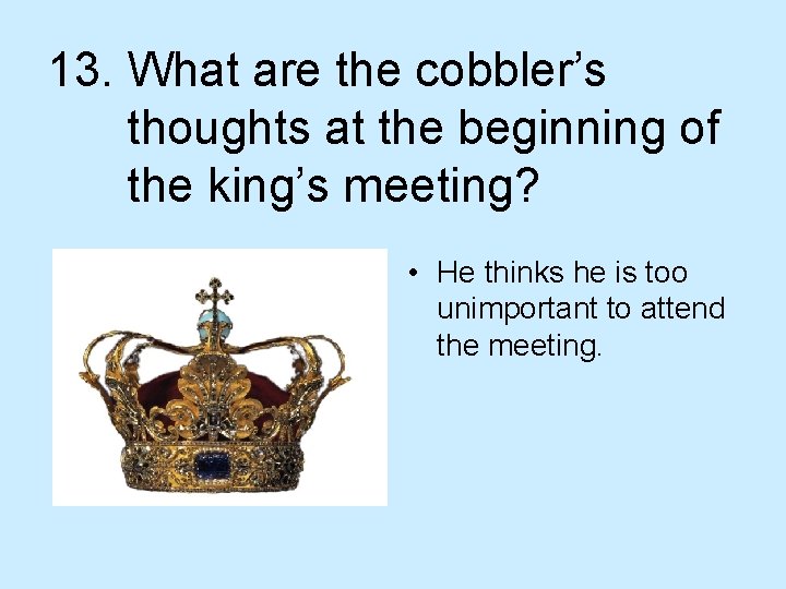 13. What are the cobbler’s thoughts at the beginning of the king’s meeting? •