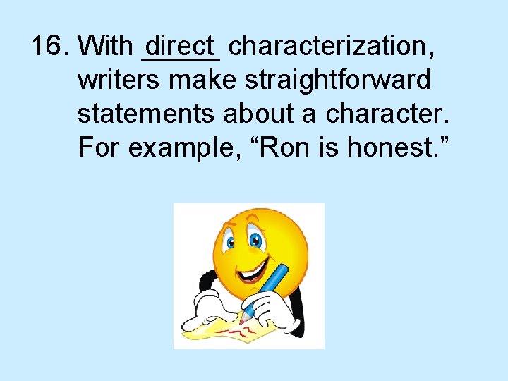 16. With _____ direct characterization, writers make straightforward statements about a character. For example,