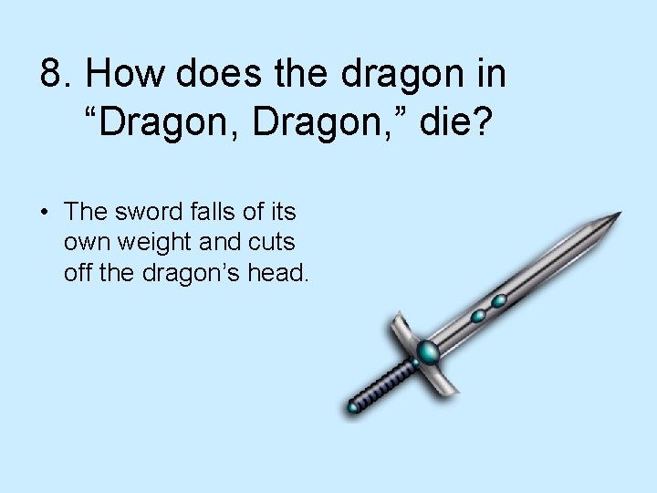 8. How does the dragon in “Dragon, ” die? • The sword falls of