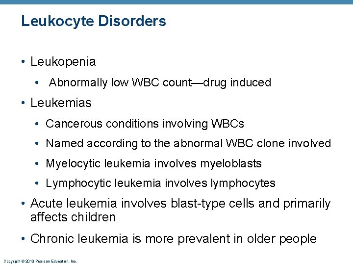 Leukocyte Disorders • Leukopenia • Abnormally low WBC count—drug induced • Leukemias • Cancerous