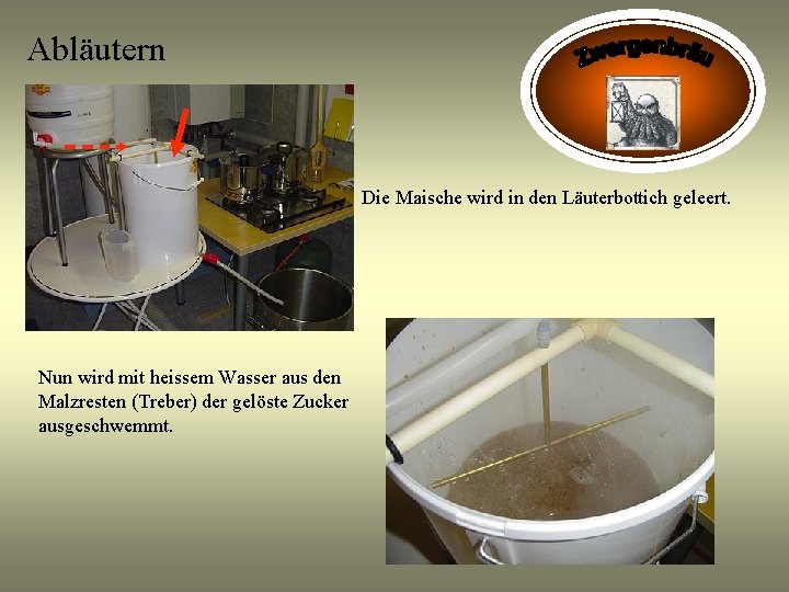 Abläutern Die Maische wird in den Läuterbottich geleert. Nun wird mit heissem Wasser aus