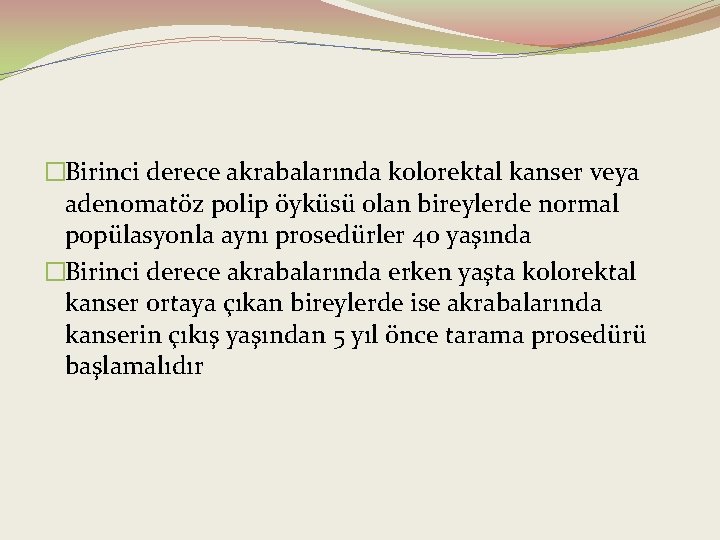 �Birinci derece akrabalarında kolorektal kanser veya adenomatöz polip öyküsü olan bireylerde normal popülasyonla aynı