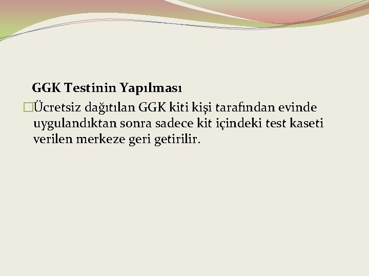 GGK Testinin Yapılması �Ücretsiz dağıtılan GGK kiti kişi tarafından evinde uygulandıktan sonra sadece kit