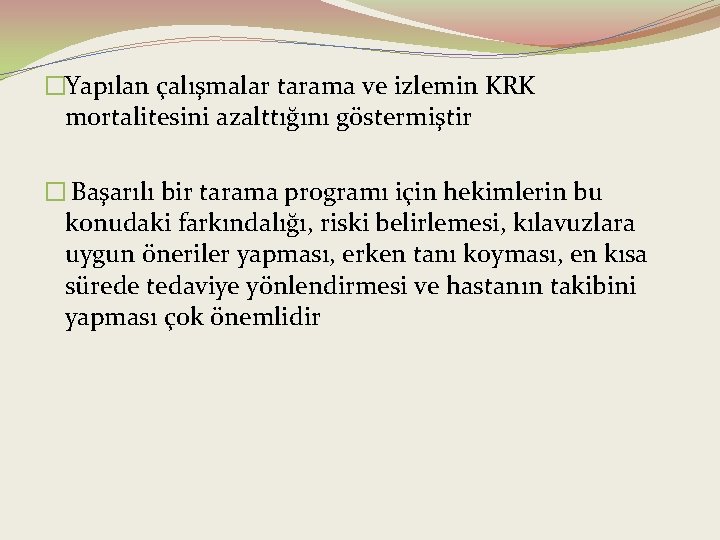 �Yapılan çalışmalar tarama ve izlemin KRK mortalitesini azalttığını göstermiştir � Başarılı bir tarama programı