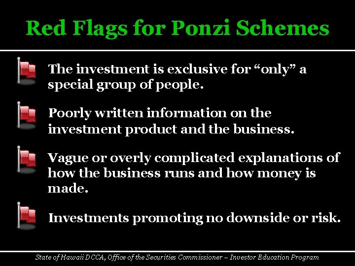 Red Flags for Ponzi Schemes § The investment is exclusive for “only” a special