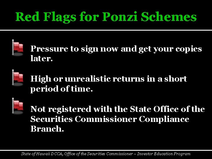 Red Flags for Ponzi Schemes § Pressure to sign now and get your copies