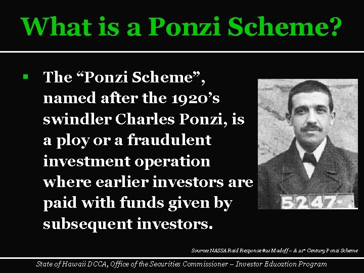 What is a Ponzi Scheme? § The “Ponzi Scheme”, named after the 1920’s swindler