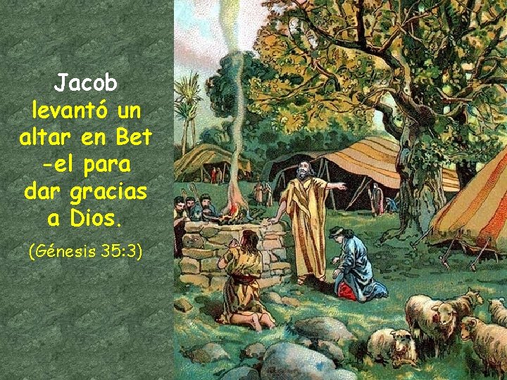 Jacob levantó un altar en Bet -el para dar gracias a Dios. (Génesis 35: