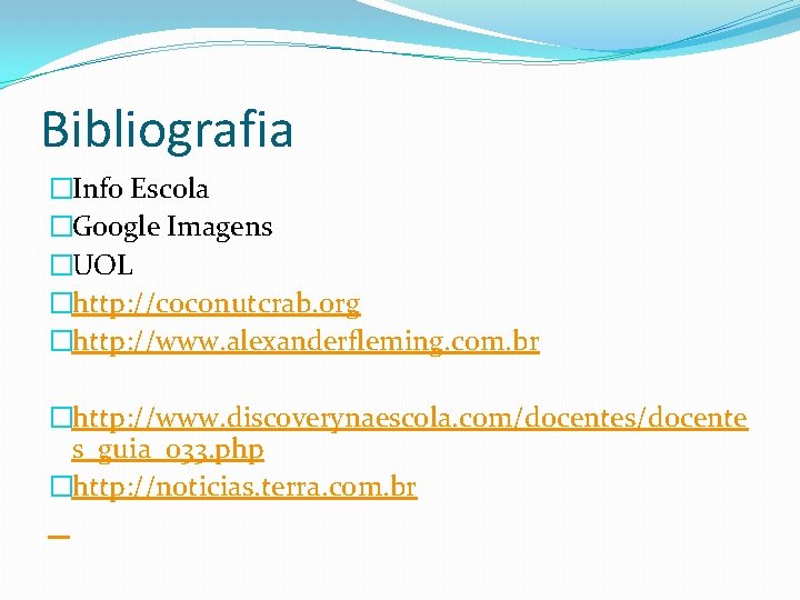 Bibliografia �Info Escola �Google Imagens �UOL �http: //coconutcrab. org �http: //www. alexanderfleming. com. br