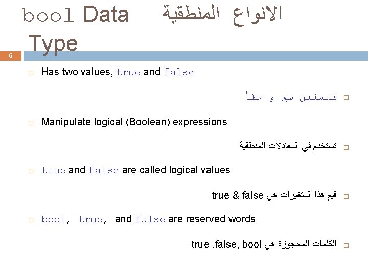 6 bool Data Type ﺍﻻﻧﻮﺍﻉ ﺍﻟﻤﻨﻄﻘﻴﺔ Has two values, true and false ﻗﻴﻤﺘﻴﻦ ﺻﺢ