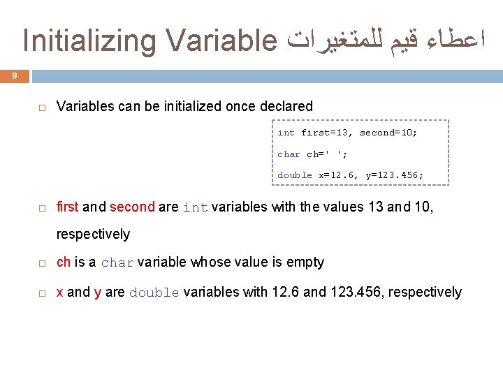 Initializing Variable ﺍﻋﻄﺎﺀ ﻗﻴﻢ ﻟﻠﻤﺘﻐﻴﺮﺍﺕ 9 Variables can be initialized once declared int first=13,
