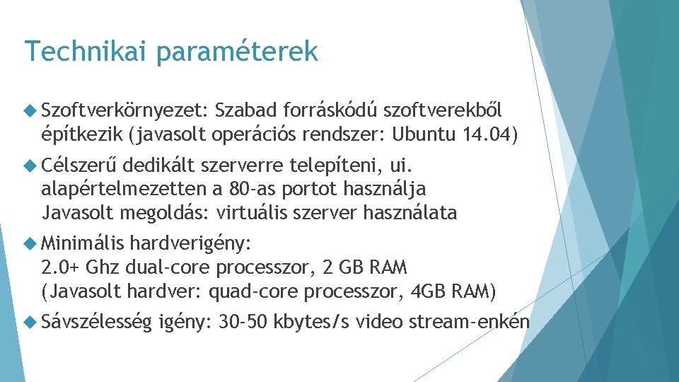 Technikai paraméterek Szoftverkörnyezet: Szabad forráskódú szoftverekből építkezik (javasolt operációs rendszer: Ubuntu 14. 04) Célszerű