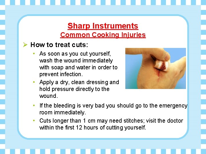 Sharp Instruments Common Cooking Injuries Ø How to treat cuts: • As soon as