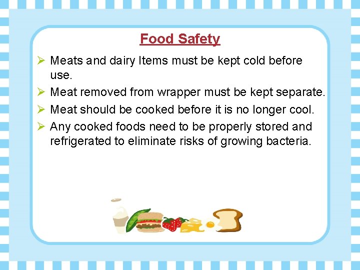 Food Safety Ø Meats and dairy Items must be kept cold before use. Ø