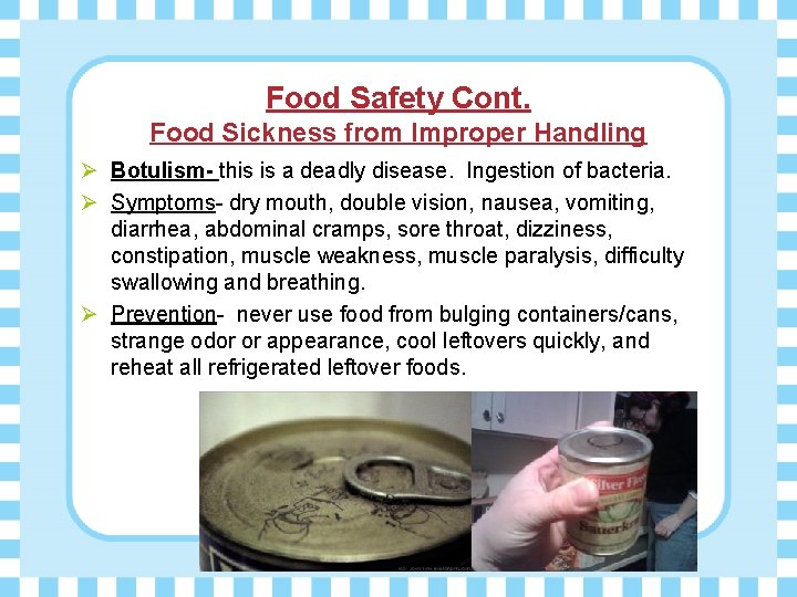 Food Safety Cont. Food Sickness from Improper Handling Ø Botulism- this is a deadly