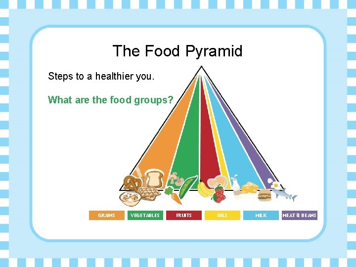 The Food Pyramid Steps to a healthier you. What are the food groups? GRAINS