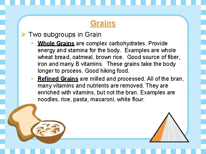 Grains Ø Two subgroups in Grain • Whole Grains are complex carbohydrates. Provide energy