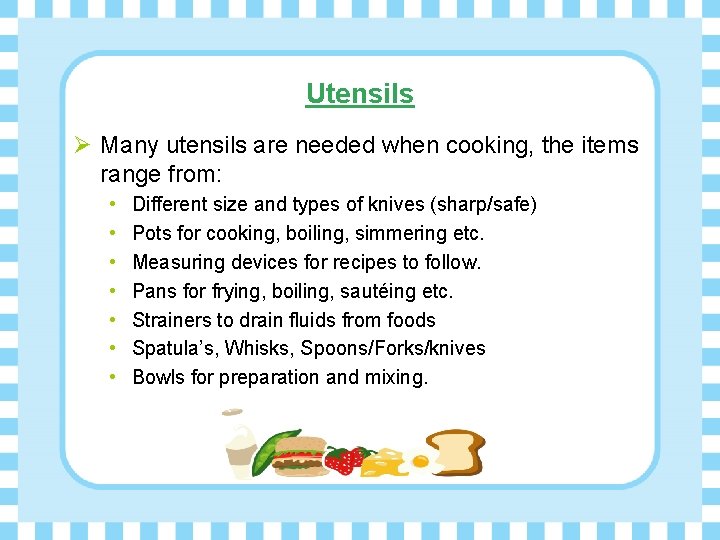 Utensils Ø Many utensils are needed when cooking, the items range from: • •