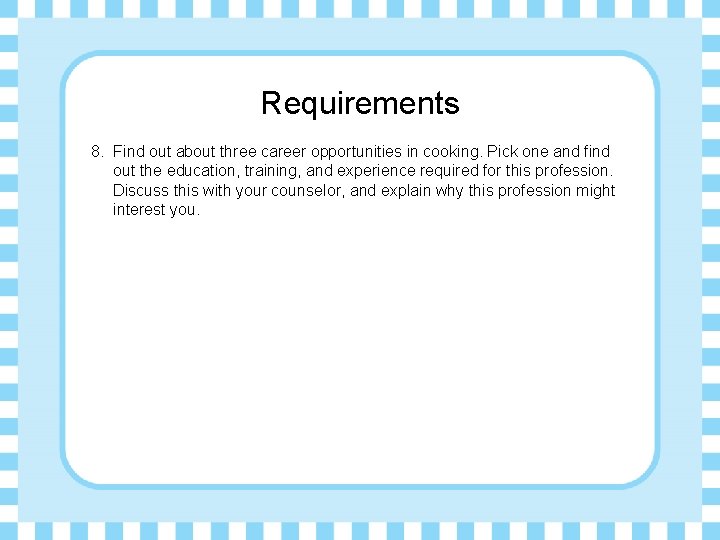 Requirements 8. Find out about three career opportunities in cooking. Pick one and find