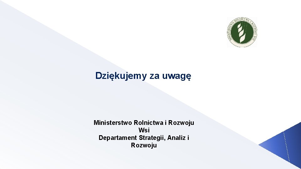 Dziękujemy za uwagę Ministerstwo Rolnictwa i Rozwoju Wsi Departament Strategii, Analiz i Rozwoju 