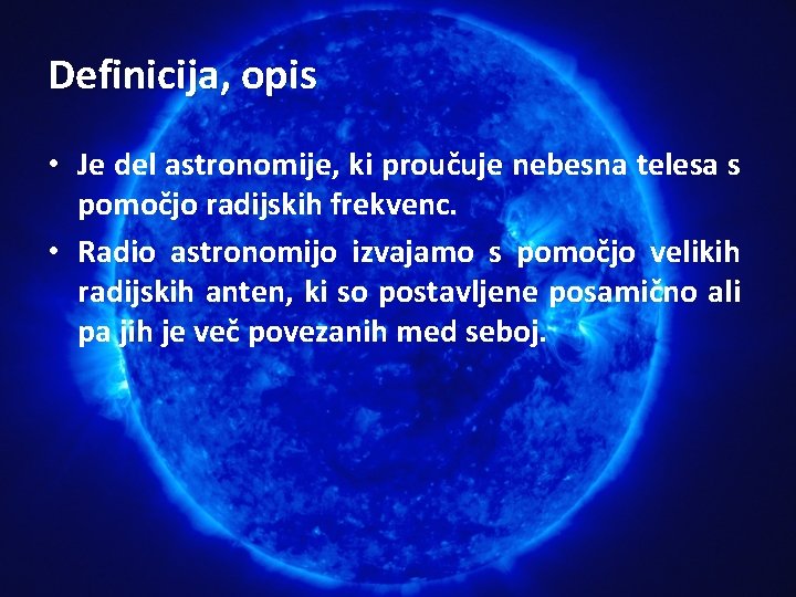 Definicija, opis • Je del astronomije, ki proučuje nebesna telesa s pomočjo radijskih frekvenc.