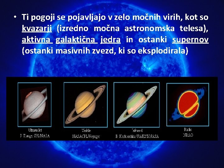 • Ti pogoji se pojavljajo v zelo močnih virih, kot so kvazarji (izredno • Ti pogoji se pojavljajo v zelo močnih virih, kot so kvazarji (izredno