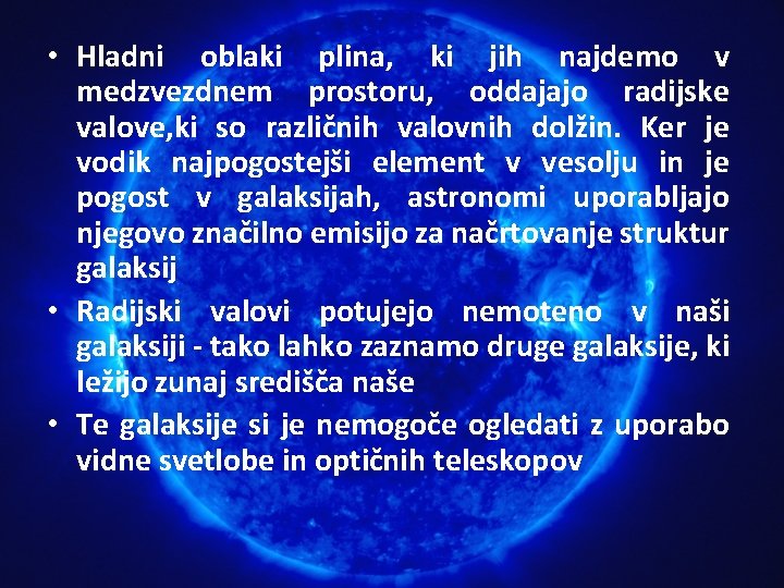 • Hladni oblaki plina, ki jih najdemo v medzvezdnem prostoru, oddajajo radijske valove, • Hladni oblaki plina, ki jih najdemo v medzvezdnem prostoru, oddajajo radijske valove,