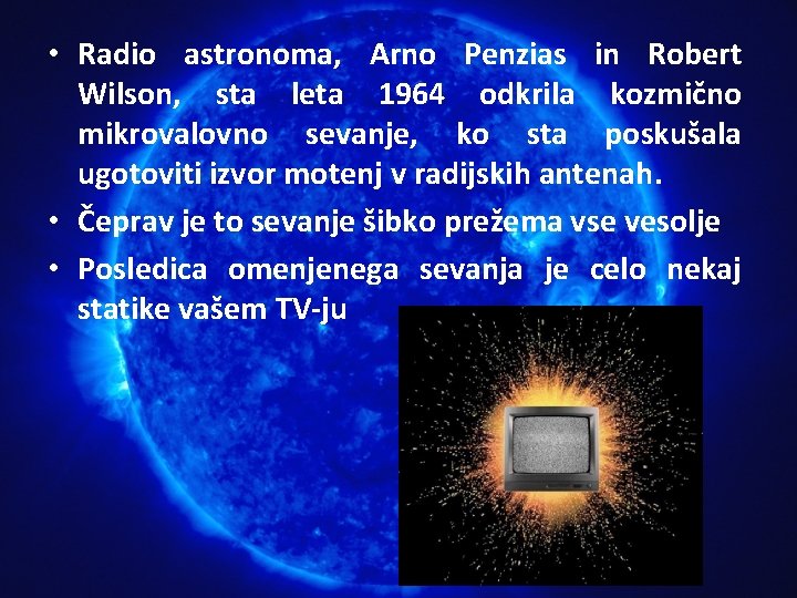 • Radio astronoma, Arno Penzias in Robert Wilson, sta leta 1964 odkrila kozmično • Radio astronoma, Arno Penzias in Robert Wilson, sta leta 1964 odkrila kozmično