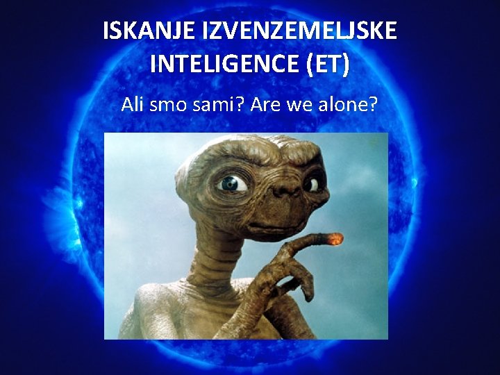 ISKANJE IZVENZEMELJSKE INTELIGENCE (ET) Ali smo sami? Are we alone? ISKANJE IZVENZEMELJSKE INTELIGENCE (ET) Ali smo sami? Are we alone?