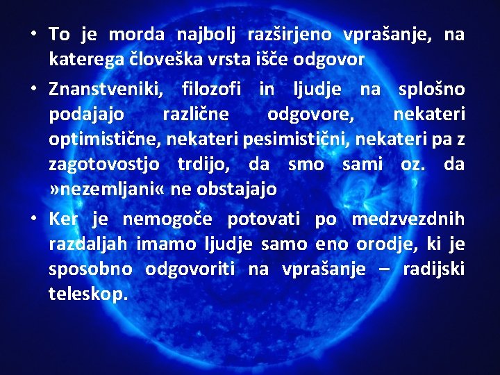 • To je morda najbolj razširjeno vprašanje, na katerega človeška vrsta išče odgovor • To je morda najbolj razširjeno vprašanje, na katerega človeška vrsta išče odgovor